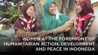 Embedded thumbnail for Women at the Forefront of Humanitarian Action, Development, and Peace in Indonesia