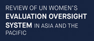 Review of UN Women’s Evaluation Oversight System in Asia and the Pacific