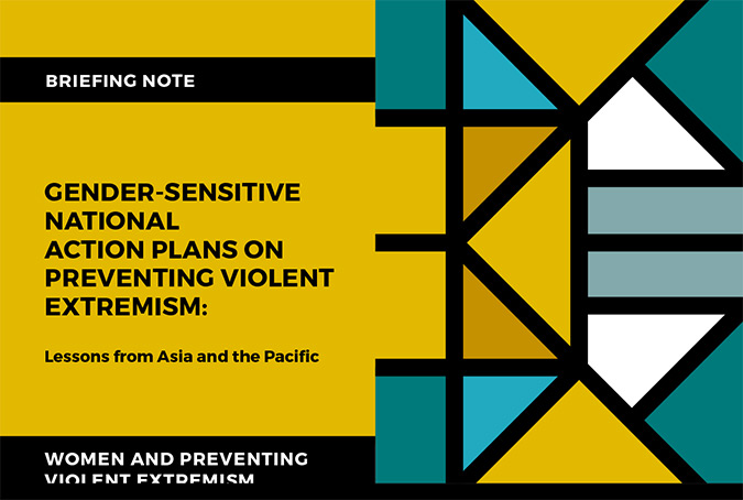 BRIEFING NOTE| GENDER-SENSITIVE NATIONAL  ACTION PLANS ON PREVENTING VIOLENT EXTREMISM: Lessons from Asia and the Pacific